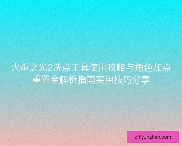 火炬之光2洗点工具使用攻略与角色加点重置全解析指南实用技巧分享